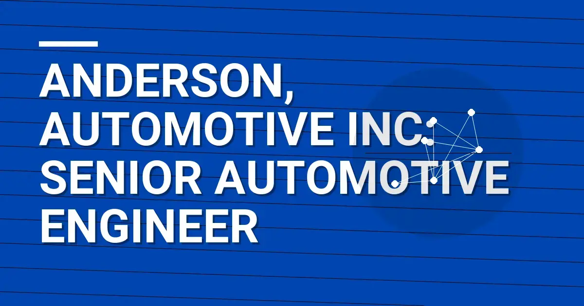 Anderson, Automotive Inc: Senior Automotive Engineer