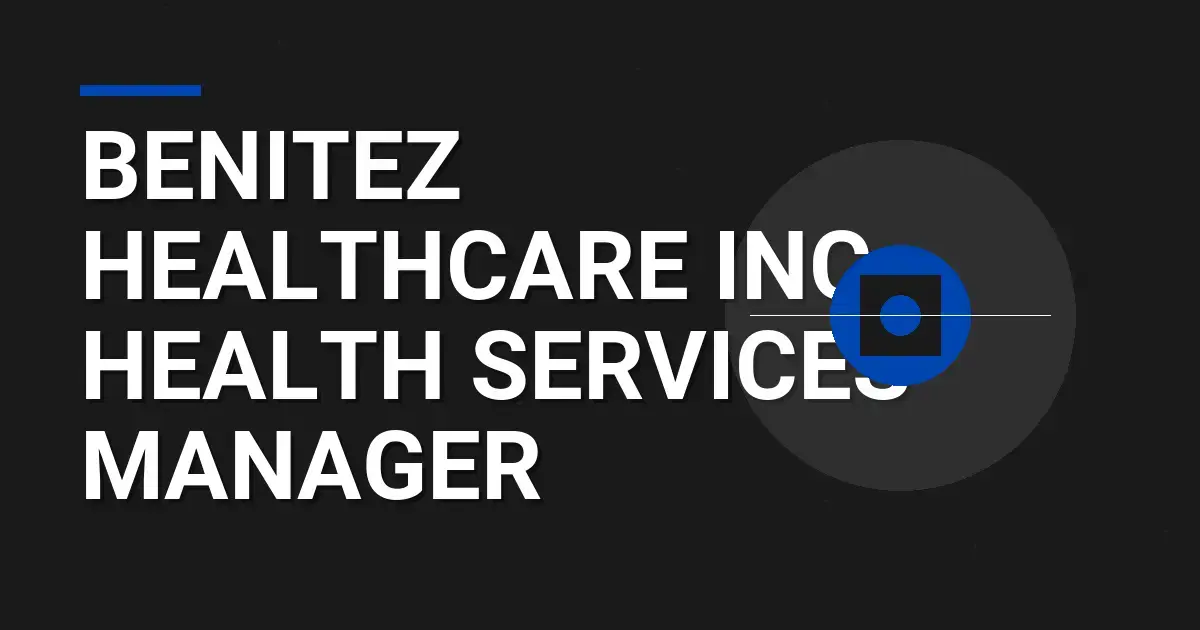 Benitez Healthcare Inc - Health Services Manager