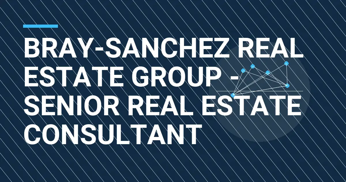 Bray-Sanchez Real Estate Group - Senior Real Estate Consultant