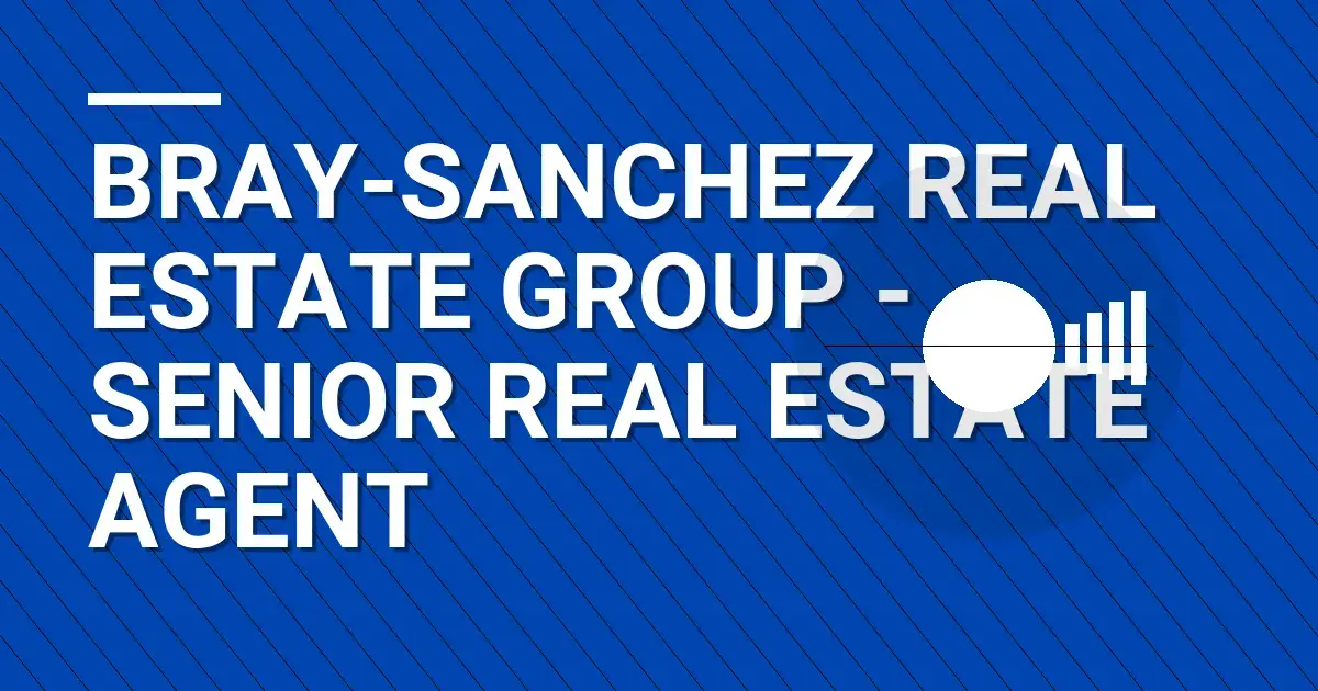Bray-Sanchez Real Estate Group - Senior Real Estate Agent
