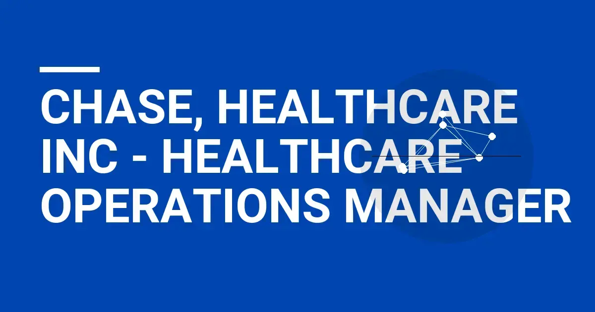 Chase, Healthcare Inc - Healthcare Operations Manager