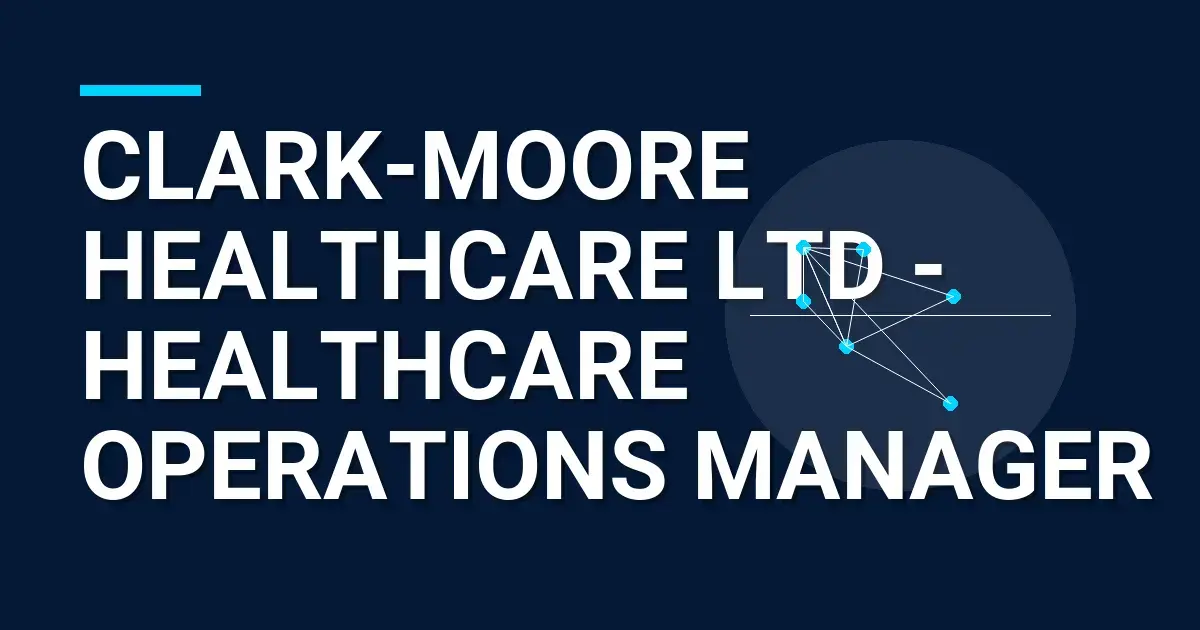Clark-Moore Healthcare Ltd - Healthcare Operations Manager
