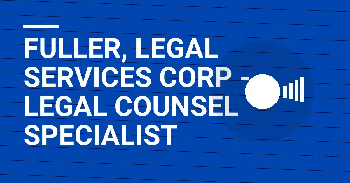 Fuller, Legal Services Corp - Legal Counsel Specialist