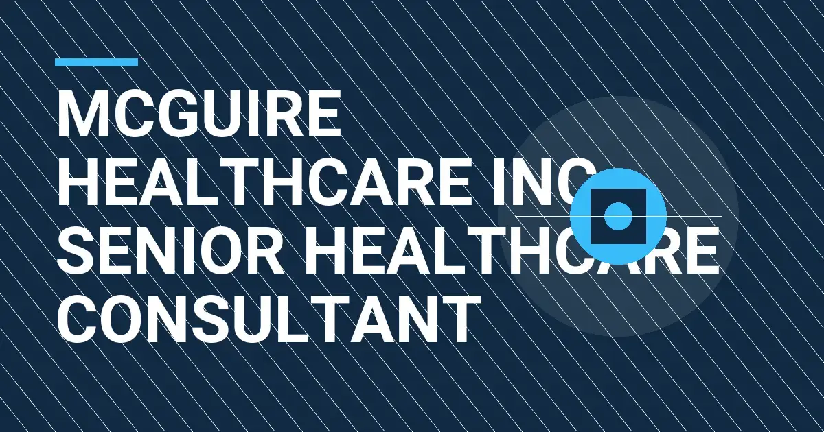 Mcguire Healthcare Inc - Senior Healthcare Consultant