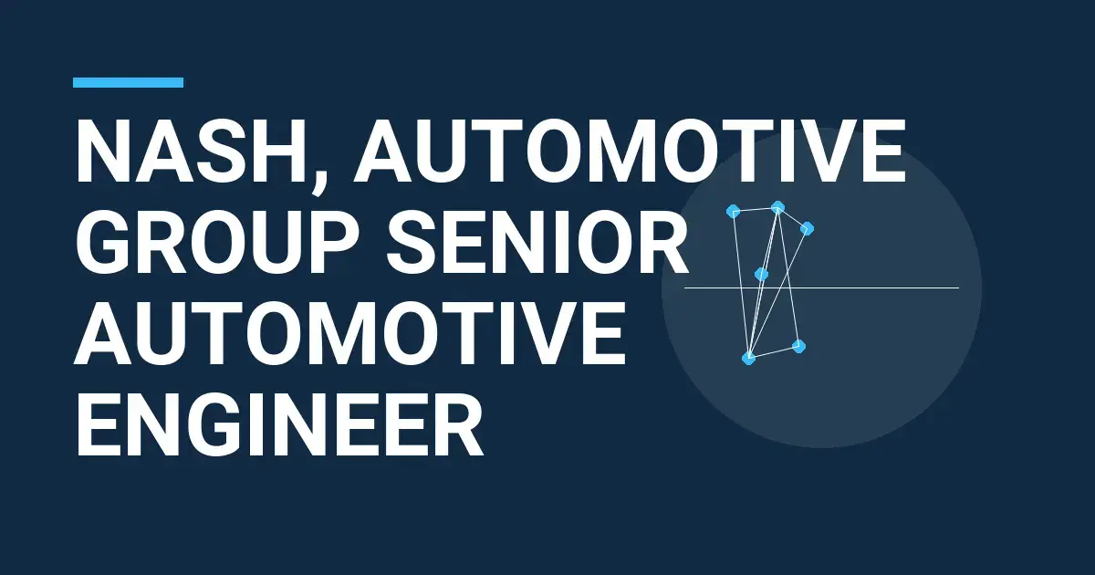 Nash, Automotive Group Senior Automotive Engineer