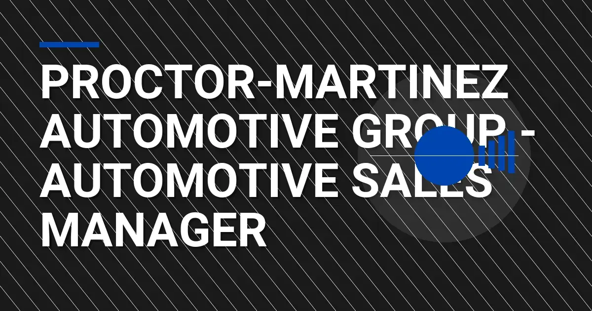 Proctor-Martinez Automotive Group - Automotive Sales Manager