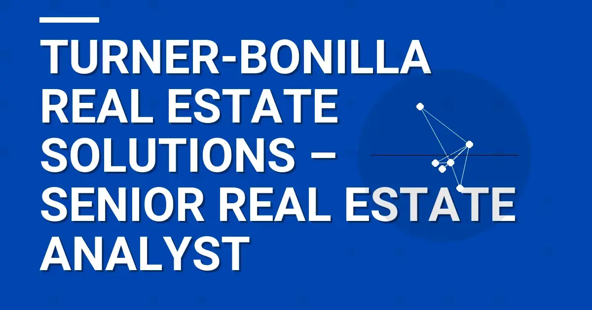 Turner-Bonilla Real Estate Solutions – Senior Real Estate Analyst