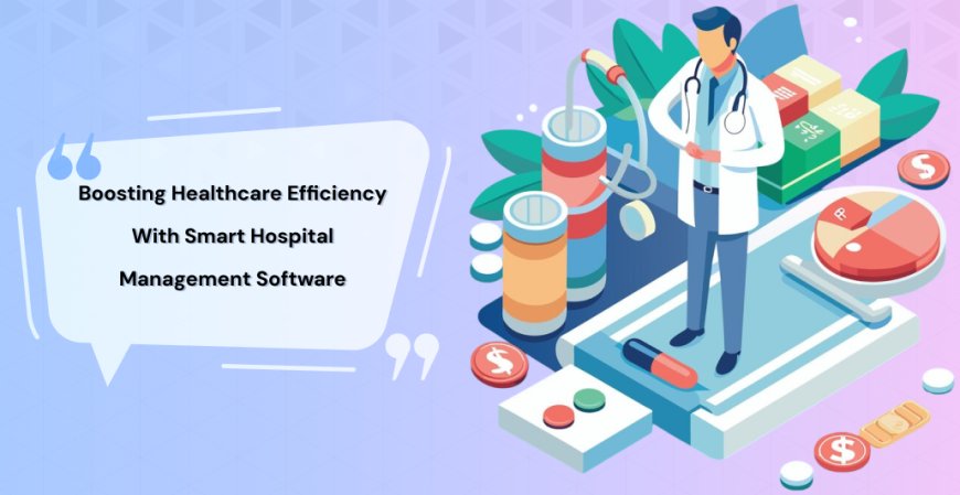 Boosting Healthcare Efficiency with Smart Hospital Management Software