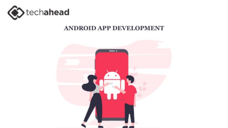 Building the Connected World: Why Android App Development Companies Are Essential for IoT Success